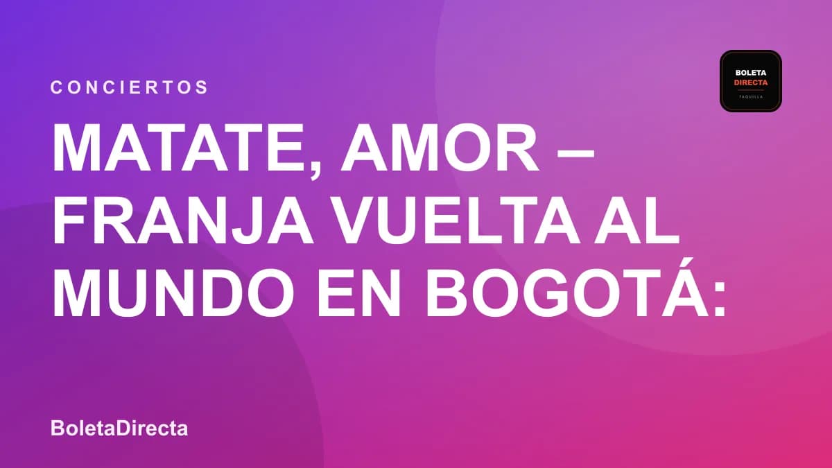 Matate, amor – Franja Vuelta al Mundo en Bogotá: boletas 2026