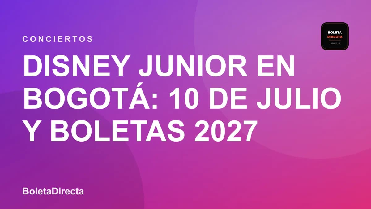 Disney Junior en Bogotá: 10 de julio y boletas 2027
