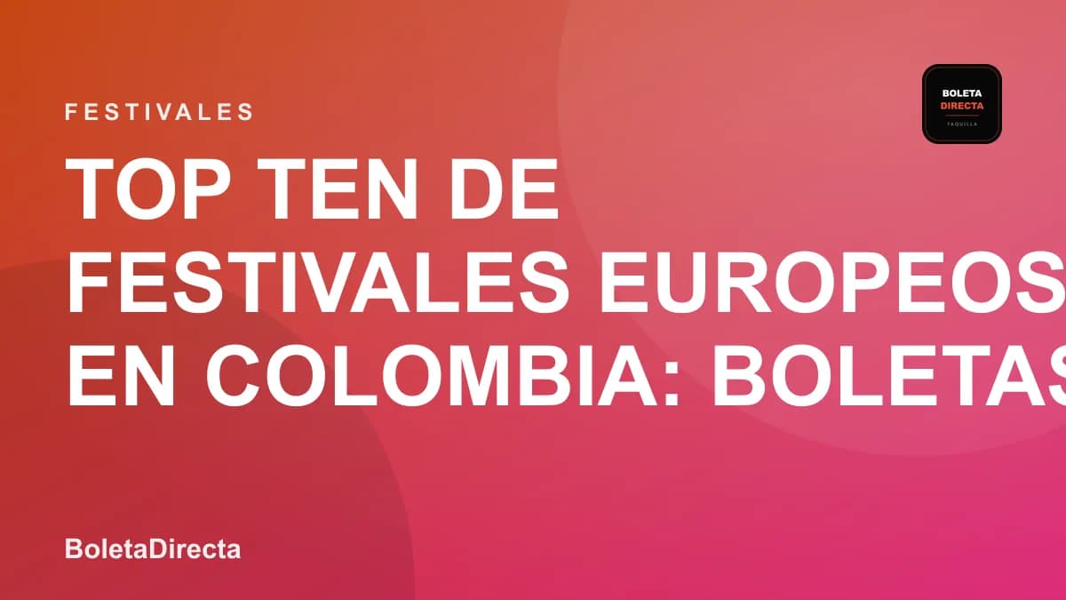 Top Ten de Festivales Europeos en Colombia: boletas 2027