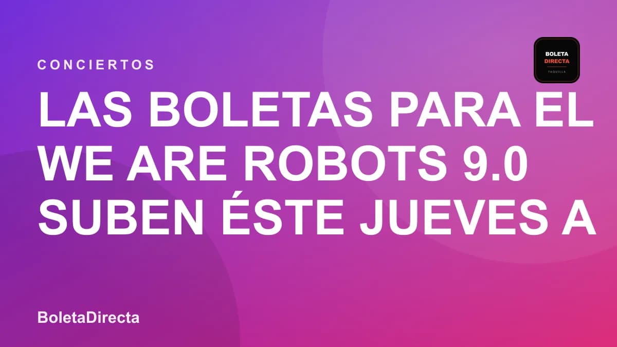 Las boletas para el WE ARE ROBOTS 9